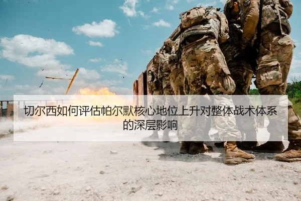切尔西如何评估帕尔默核心地位上升对整体战术体系的深层影响